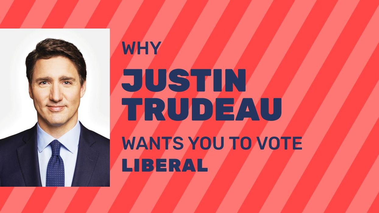 6 Reasons Why Justin Trudeau Wants You To Vote Liberal